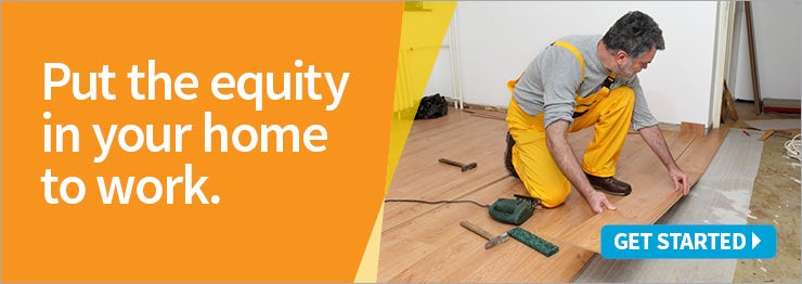 Put the equity in your home to work.